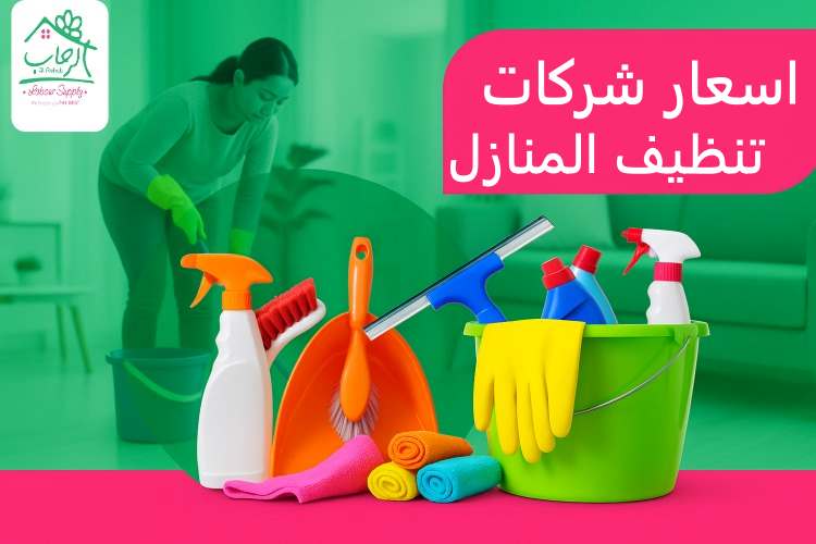 اسعار شركات تنظيف المنازل: جودة عالية وتكلفة معقولة